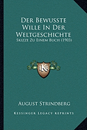 Der Bewusste Wille In Der Weltgeschichte: Skizze Zu Einem Buch (1903)