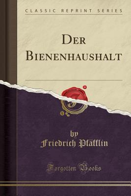 Der Bienenhaushalt (Classic Reprint) - Pfafflin, Friedrich