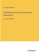 Der Bildercatechismus des f?nfzehnten Jahrhunderts: I. Die zehn Gebote
