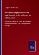 Der Brandenburgisch-Preussische Staatshaushalt in den beiden letzten Jahrhunderten: Ausf?hrung eines in der Knigl. Akademie der Wissenschaften am 6. April 1865 gehaltenen Vortrages