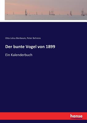 Der bunte Vogel von 1899: Ein Kalenderbuch - Bierbaum, Otto Julius, and Behrens, Peter