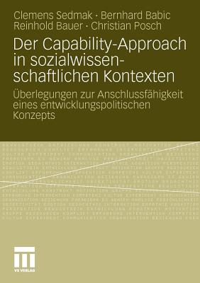 Der Capability-Approach in Sozialwissenschaftlichen Kontexten: Uberlegungen Zur Anschlussfahigkeit Eines Entwicklungspolitischen Konzepts - Sedmak, Clemens (Editor), and Babic, Bernhard (Editor), and Bauer, Reinhold (Editor)