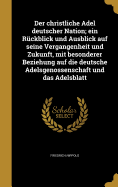 Der christliche Adel deutscher Nation; ein Rckblick und Ausblick auf seine Vergangenheit und Zukunft, mit besonderer Beziehung auf die deutsche Adelsgenossenschaft und das Adelsblatt