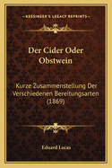 Der Cider Oder Obstwein: Kurze Zusammenstellung Der Verschiedenen Bereitungsarten (1869)