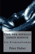 Der, Der Niemals Gehen Konnte: Ein Kriminalroman