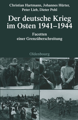 Der Deutsche Krieg Im Osten 1941-1944: Facetten Einer Grenzberschreitung - Hartmann, Christian, and Hrter, Johannes, and Lieb, Peter