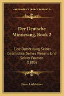 Der Deutsche Minnesang, Book 2: Eine Darstellung Seiner Geschichte, Seines Wesens Und Seiner Formen (1893)