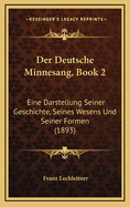 Der Deutsche Minnesang, Book 2: Eine Darstellung Seiner Geschichte, Seines Wesens Und Seiner Formen (1893)