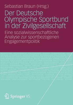 Der Deutsche Olympische Sportbund in Der Zivilgesellschaft: Eine Sozialwissenschaftliche Analyse Zur Sportbezogenen Engagementpolitik - Braun, Sebastian (Editor)