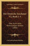 Der Deutsche Zuschauer V2, Book 1-3: Oder Archiv Aller Merkwurdigen Vorfalle (1803)