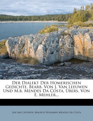 Der Dialekt Der Homerischen Gedichte, Bearb. Von J. Van Leeuwen Und M.B. Mendes Da Costa, Ubers. Von E. Mehler... - Leeuwen, Jan Van, and Maurits Benjamin Mendes Da Costa (Creator)