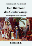 Der Diamant Des Geisterknigs: Zauberspiel in Zwei Aufz?gen