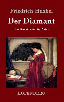 Der Diamant: Eine Komdie in f?nf Akten - Friedrich Hebbel