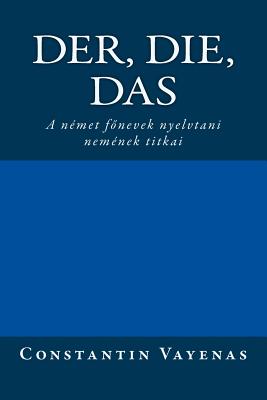 Der, Die, Das: The Secrets of German Gender (Hungarian Translation) - Vayenas, Constantin