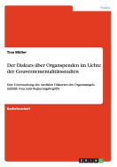 Der Diskurs ?ber Organspenden im Lichte der Gouvernementalit?tsstudien: Eine Untersuchung des medialen Diskurses des Organmangels, mithilfe Foucaults Regierungsbegriffs