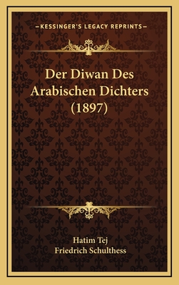 Der Diwan Des Arabischen Dichters (1897) - Tej, Hatim, and Schulthess, Friedrich (Editor)