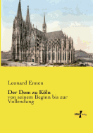 Der Dom zu Kln: von seinem Beginn bis zur Vollendung