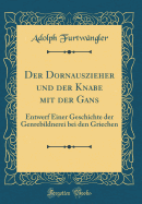 Der Dornauszieher Und Der Knabe Mit Der Gans: Entwerf Einer Geschichte Der Genrebildnerei Bei Den Griechen (Classic Reprint)