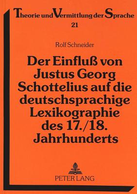 Der Einflu? Von Justus Georg Schottelius Auf Die Deutschsprachige Lexikographie Des 17./18. Jahrhunderts - Augst, Gerhard (Editor), and Schneider, Rolf