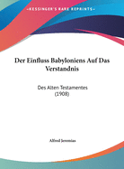 Der Einfluss Babyloniens Auf Das Verstandnis: Des Alten Testamentes (1908)