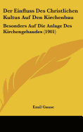 Der Einfluss Des Christlichen Kultus Auf Den Kirchenbau: Besonders Auf Die Anlage Des Kirchengebaudes (1901)