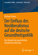 Der Einfluss Des Neoliberalismus Auf Die Deutsche Gesundheitspolitik: Das Beispiel Der Gesetzlichen Krankenversicherung