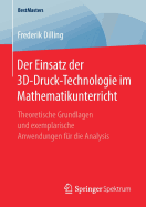 Der Einsatz Der 3d-Druck-Technologie Im Mathematikunterricht: Theoretische Grundlagen Und Exemplarische Anwendungen F?r Die Analysis