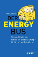 Der Energy Bus: Steigen Sie ein und Tanken Sie Positive Energie fur Beruf und Privatleben