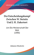 Der Entscheidungskampf Zwischen W. Steinitz Und J. H. Zukertort: Um Die Meisterschaft Der Welt (1886)