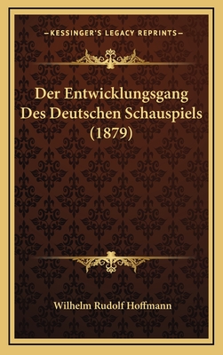 Der Entwicklungsgang Des Deutschen Schauspiels (1879) - Hoffmann, Wilhelm Rudolf