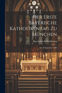 Der erste Bayerische Katholikentag zu Mnchen: Am 23 September 1889