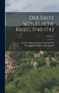 Der Erste Schlesische Krieg, 1740-1742; Volume 1