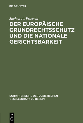 Der Europ?ische Grundrechtsschutz Und Die Nationale Gerichtsbarkeit: Vortrag Gehalten VOR Der Juristischen Gesellschaft Zu Berlin Am 16. M?rz 1983 - Mit Anhang: Konventionstext Mit Kurzen Erl?uterungen - Frowein, Jochen a