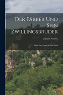 Der Frber und sein Zwillingsbruder: Posse mit Gesang in drei Akten