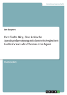 Der f?nfte Weg. Eine kritische Auseinandersetzung mit dem teleologischen Gottesbeweis des Thomas von Aquin