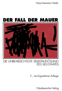 Der Fall Der Mauer: Die Unbeabsichtigte Selbstauflosung Des SED-Staates