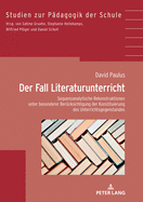 Der Fall Literaturunterricht: Sequenzanalytische Rekonstruktionen unter besonderer Beruecksichtigung der Konstituierung des Gegenstandes