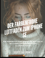 Der Farbenfrohe Leitfaden Zum iPhone SE: Ein Handbuch Zum iPhone SE (Mit Ios 15) Mit Farbigen Grafiken Und Illustrationen