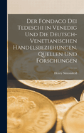 Der Fondaco dei Tedeschi in Venedig und die deutsch-venetianischen Handelsbeziehungen. Quellen und Forschungen