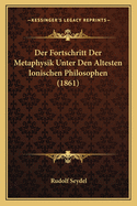 Der Fortschritt Der Metaphysik Unter Den Altesten Ionischen Philosophen (1861)