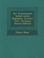 Der Franzosische Soldat Unter Napoleon, Zweiter Teil - Primary Source Edition