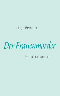 Der Frauenmrder: Kriminalroman - Siefken, Jan (Editor), and Bettauer, Hugo