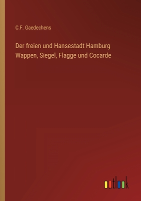 Der freien und Hansestadt Hamburg Wappen, Siegel, Flagge und Cocarde - Gaedechens, C F