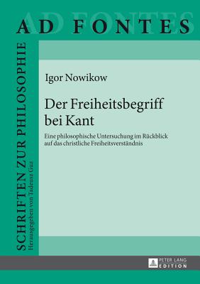 Der Freiheitsbegriff bei Kant: Eine philosophische Untersuchung im Rueckblick auf das christliche Freiheitsverstaendnis - Guz, Tadeusz (Editor), and Nowikow, Igor