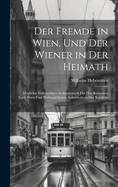 Der Fremde in Wien, Und Der Wiener in Der Heimath: Mglichst Vollstandiges Auskunftsbuch Fr Den Reisenden Nach Wien Und Whrend Seines Aufenthalts in Der Residenz ...