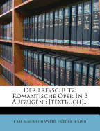 Der Freyschutz: Romantische Oper in 3 Aufzugen: [Textbuch]...