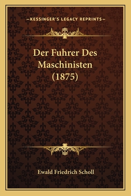 Der Fuhrer Des Maschinisten (1875) - Scholl, Ewald Friedrich