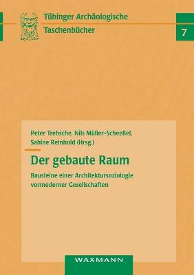 Der gebaute Raum: Bausteine einer Architektursoziologie vormoderner Gesellschaften - Trebsche, Peter (Editor), and M?ller-Schee?el, Nils (Editor), and Reinhold, Sabine (Editor)