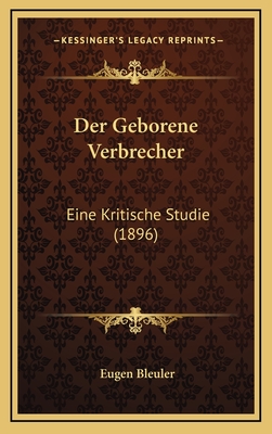 Der Geborene Verbrecher: Eine Kritische Studie (1896) - Bleuler, Eugen