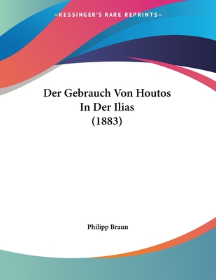 Der Gebrauch Von Houtos in Der Ilias (1883) - Braun, Philipp